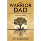 The Warrior Dad: Love Your Children, Lead Your Family, Leave Your Legacy - Paperback