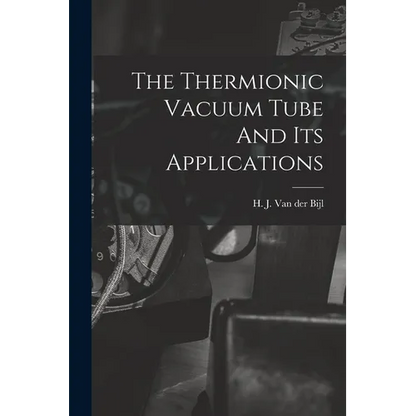 The Thermionic Vacuum Tube And Its Applications - Paperback