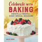 Celebrate with Baking: Sweets and Treats for Every Special Occasion - Paperback