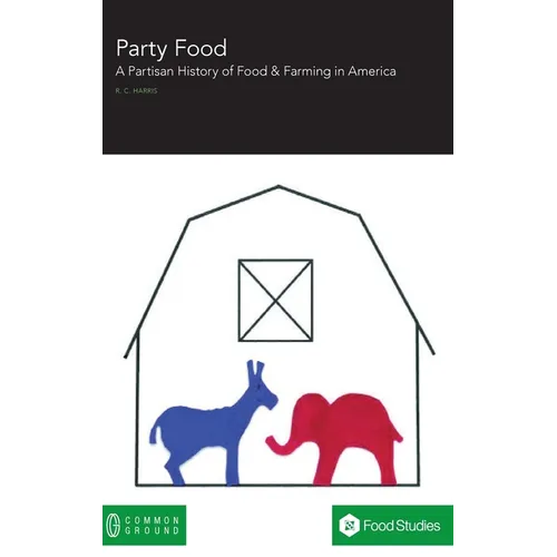 Party Food: A Partisan History of Food & Farming Policy in America - Hardcover