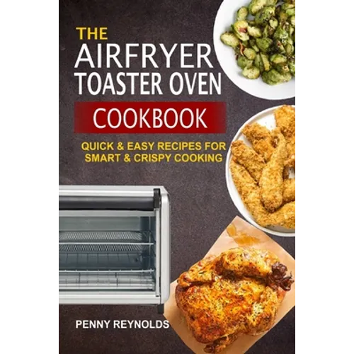 The Airfryer Toaster Oven Cookbook: Quick & Easy Recipes For Smart & Crispy Cooking - Paperback