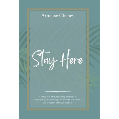 Stay Here: Staying in Christ, Remaining Anchored in His Presence, and Allowing His Word to Come Alive in Our Thoughts, Hearts, and Actions. - Hardcover