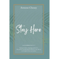 Stay Here: Staying in Christ, Remaining Anchored in His Presence, and Allowing His Word to Come Alive in Our Thoughts, Hearts, and Actions. - Hardcover