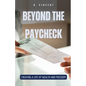 Beyond the Paycheck: Creating a Life of Wealth and Freedom - Paperback