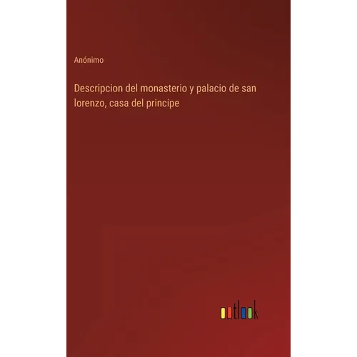 Descripcion del monasterio y palacio de san lorenzo, casa del principe - Hardcover