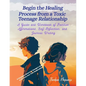 Begin the Healing Process from a Toxic Teenage Relationship: A Guide and Workbook of Positive Affirmations, Self-Reflection, and Journal Writing - Paperback