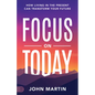 Focus on Today: How Living in the Present Can Transform Your Future: Methods to Overcome Distraction, Stop Overthinking, Reduce Stress, and Squash Sel - Paperback