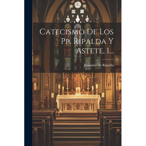 Catecismo De Los Pp. Ripalda Y Astete, 1... - Paperback