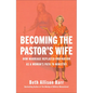 Becoming the Pastor's Wife: How Marriage Replaced Ordination as a Woman's Path to Ministry - Hardcover