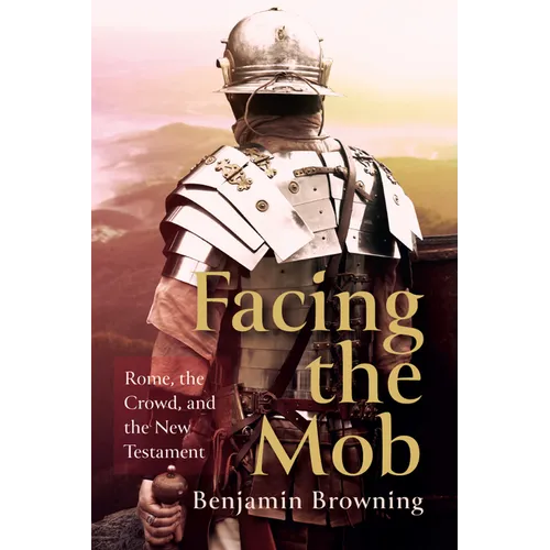 Facing the Mob: Rome, the Crowd, and the New Testament - Paperback