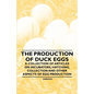 The Production of Duck Eggs - A Collection of Articles on Incubators, Hatching, Collection and Other Aspects of Egg Production - Paperback