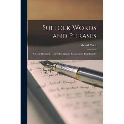 Suffolk Words and Phrases: Or, an Attempt to Collect the Lingual Localisms of That County - Paperback
