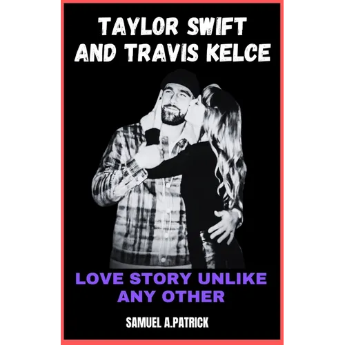 Taylor Swift And Travis Kelce: Love Story Unlike Any Other - Paperback