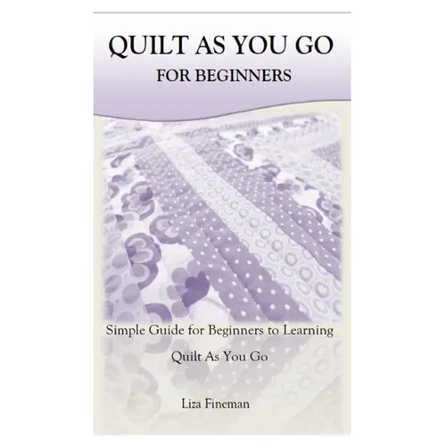 Quilt as You Go for Beginners: Simple Guide for Beginners to Learning Quilt As You Go - Paperback
