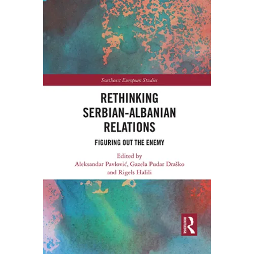 Rethinking Serbian-Albanian Relations: Figuring Out the Enemy - Paperback