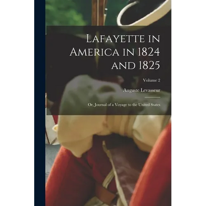 Lafayette in America in 1824 and 1825: Or, Journal of a Voyage to the United States; Volume 2 - Paperback