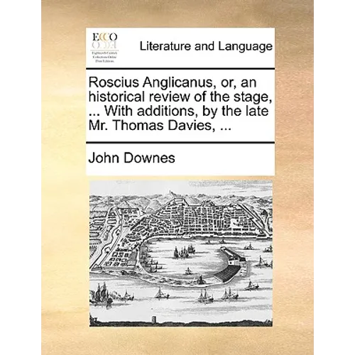 Roscius Anglicanus, Or, an Historical Review of the Stage, ... with Additions, by the Late Mr. Thomas Davies, ... - Paperback
