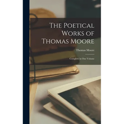 The Poetical Works of Thomas Moore: Complete in One Volume - Hardcover