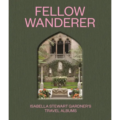 Fellow Wanderer: Isabella Stewart Gardner's Travel Albums - Hardcover