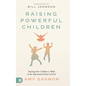 Raising Powerful Children: Training Your Children to Walk in the Supernatural Power of God - Hardcover
