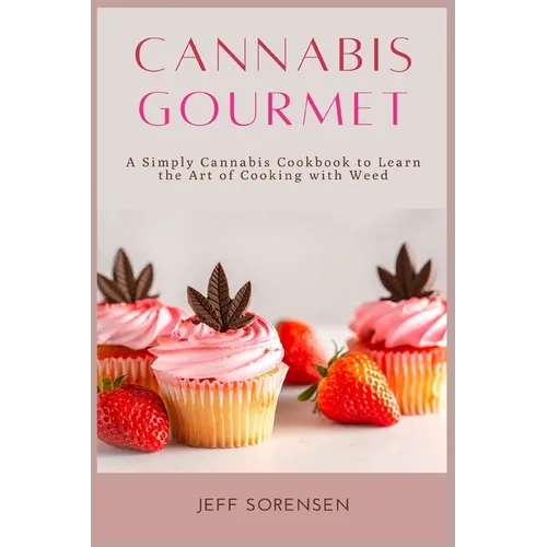 Cannabis Gourmet: A Simply Cannabis Cookbook to Learn the Art of Cooking with Weed. - Paperback