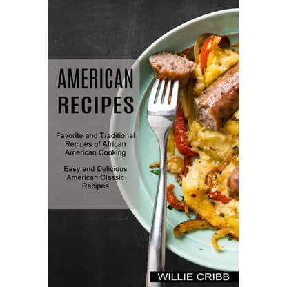 American Recipes: Favorite and Traditional Recipes of African American Cooking (Easy and Delicious American Classic Recipes) - Paperback