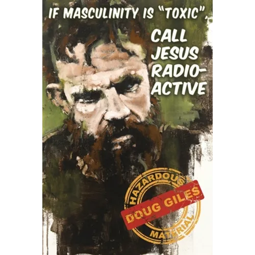 If Masculinity is 'Toxic' Call Jesus Radioactive - Paperback