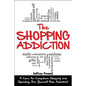 The Shopping Addiction: A Cure for Compulsive Shopping and Spending to Free Yourself from Addiction! - Paperback
