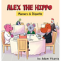 Alex The Hippo: Manners & Etiquette - Hardcover
