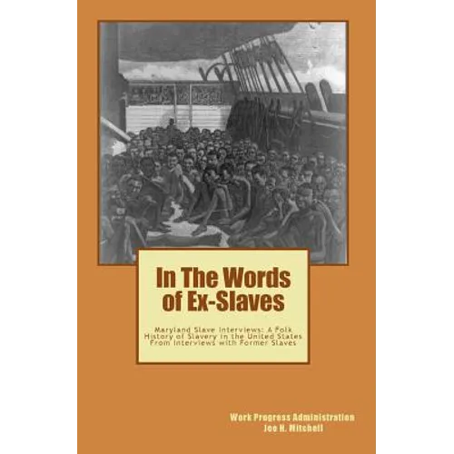 In The Words of Ex-Slaves: Maryland Slave Interviews: A Folk History of Slavery in the United States From Interviews with Former Slaves - Paperback