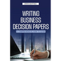 Writing Business Decision Papers - Paperback