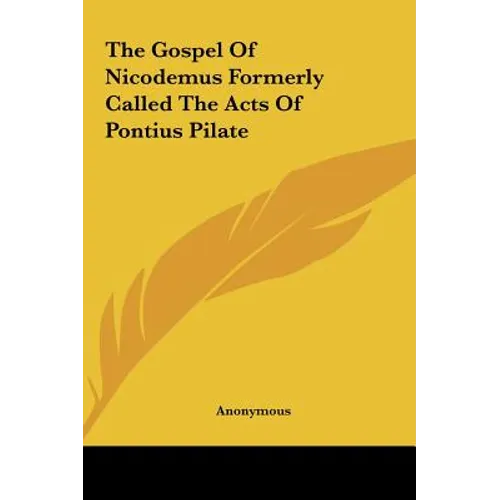 The Gospel Of Nicodemus Formerly Called The Acts Of Pontius Pilate - Hardcover