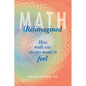 Math (Re)imagined: How math was always meant to feel - Paperback