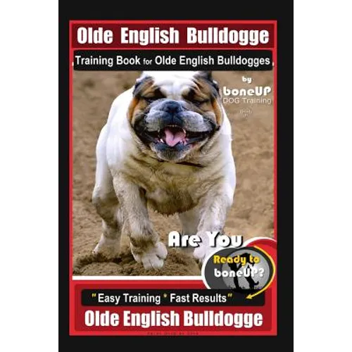 Old English Bulldogge Training Book for Olde English Bulldogges By BoneUP DOG Training: Are You Ready to Bone Up? "Easy Training * Fast Results" Old E - Paperback