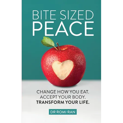 Bite Sized Peace: Change How You Eat. Accept Your Body. Transform Your Life. - Paperback