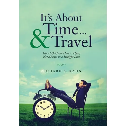 It's About Time ... & Travel: How I Got from Here to There, Not Always in a Straight Line - Hardcover