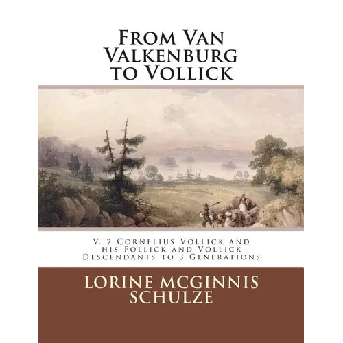 From Van Valkenburg to Vollick: V. 2 Cornelius Vollick and his Follick and Vollick Descendants to 3 Generations - Paperback