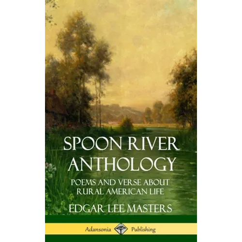 Spoon River Anthology: Poems and Verse About Rural American Life (Hardcover) - Hardcover
