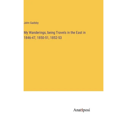 My Wanderings, being Travels in the East in 1846-47, 1850-51, 1852-53 - Hardcover