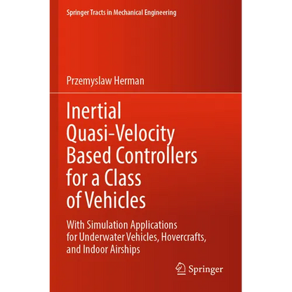 Inertial Quasi-Velocity Based Controllers for a Class of Vehicles: With Simulation Applications for Underwater Vehicles, Hovercrafts, and Indoor Airsh - Paperback