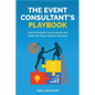 The Event Consultant's Playbook: How to Monetise Your Expertise and Build a Six-Figure Advisory Business - Paperback