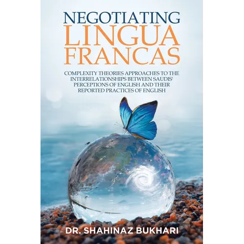 Negotiating Lingua Francas: Complexity Theories Approaches to the Interrelationships Between Saudis' Perceptions of English and Their Reported Pra - Paperback