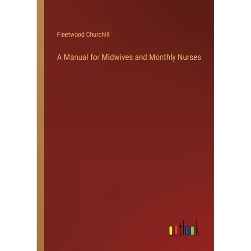 A Manual for Midwives and Monthly Nurses - Paperback