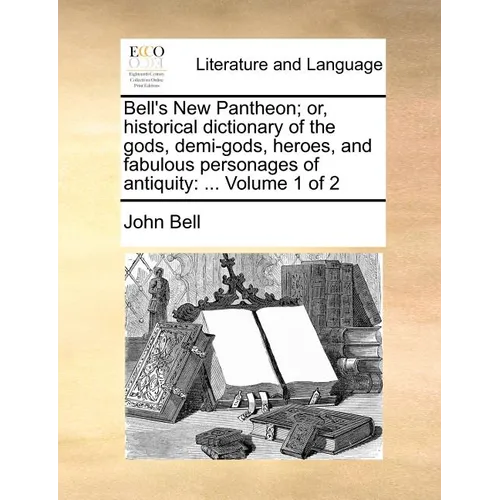 Bell's New Pantheon; Or, Historical Dictionary of the Gods, Demi-Gods, Heroes, and Fabulous Personages of Antiquity: ... Volume 1 of 2 - Paperback