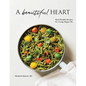 A Beautiful Heart Cookbook: Heart-Healthy Recipes for a Long, Happy Life - Paperback
