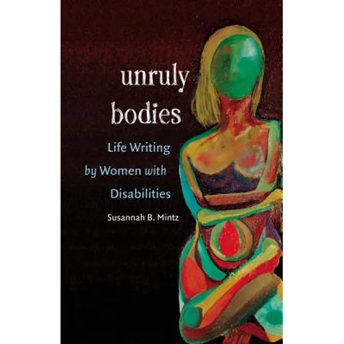 Unruly Bodies: Life Writing by Women with Disabilities - Paperback