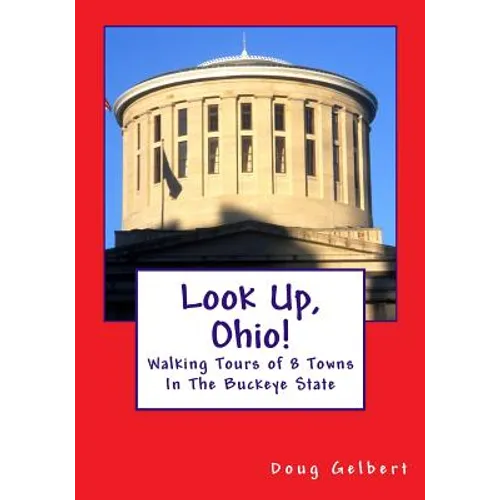 Look Up, Ohio!: Walking Tours of 8 Towns In The Buckeye State - Paperback