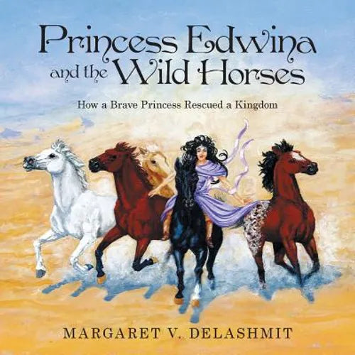 Princess Edwina and the Wild Horses: How a Brave Princess Rescued a Kingdom - Paperback