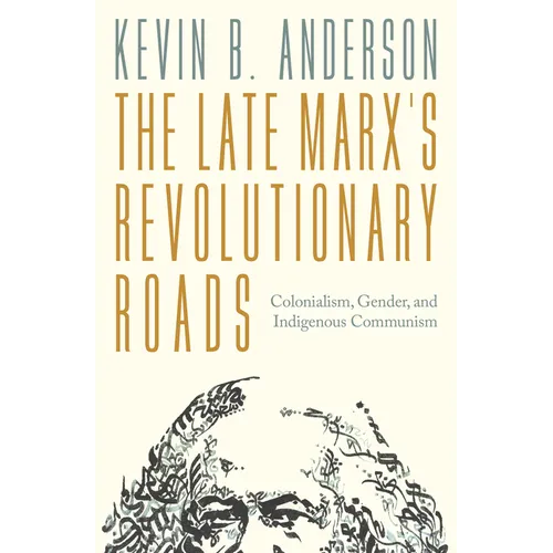 The Late Marxs Revolutionary Roads: Colonialism, Gender, and Indigenous Communism - Paperback