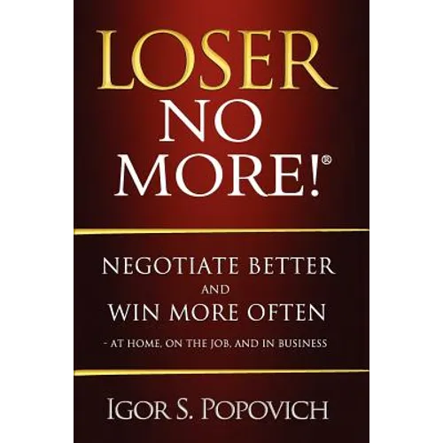 Loser No More! Negotiate Better and Win More Often - at Home, on the Job and in Business - Paperback